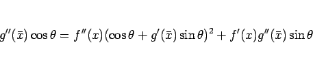 \begin{displaymath}
g''(\bar{x})\cos\theta
= f''(x)(\cos\theta+g'(\bar{x})\sin\theta)^2+f'(x)g''(\bar{x})\sin\theta
\end{displaymath}