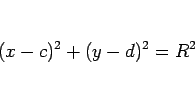 \begin{displaymath}
(x-c)^2+(y-d)^2=R^2\end{displaymath}