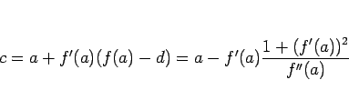 \begin{displaymath}
c=a+f'(a)(f(a)-d)=a-f'(a)\frac{1+(f'(a))^2}{f''(a)}\end{displaymath}