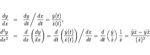 \begin{eqnarray*}\frac{dy}{dx}
&=&
\left.\frac{dy}{dt}\right/\frac{dx}{dt}
=
...
...
%\\ &=&
=
\frac{\ddot{y}\dot{x}-\dot{y}\ddot{x}}{(\dot{x})^3}\end{eqnarray*}