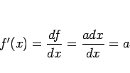 \begin{displaymath}
f'(x) = \frac{df}{dx} = \frac{adx}{dx} = a
\end{displaymath}
