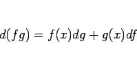 \begin{displaymath}
d(fg) = f(x)dg+g(x)df
\end{displaymath}