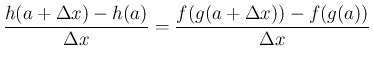 $\displaystyle
\frac{h(a+\Delta x)-h(a)}{\Delta x}
= \frac{f(g(a+\Delta x))-f(g(a))}{\Delta x}
$