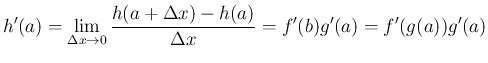 $\displaystyle
h'(a)=\lim_{\Delta x\rightarrow 0}\frac{h(a+\Delta x)-h(a)}{\Delta x}=f'(b)g'(a)
=f'(g(a))g'(a)
$