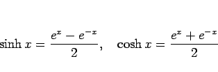 \begin{displaymath}
\sinh x = \frac{e^x-e^{-x}}{2},\hspace{1zw}
\cosh x = \frac{e^x+e^{-x}}{2}\end{displaymath}