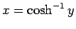 $x=\cosh^{-1}y$