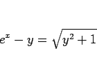 \begin{displaymath}
e^x-y=\sqrt{y^2+1}
\end{displaymath}