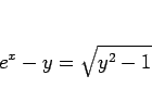 \begin{displaymath}
e^x-y=\sqrt{y^2-1}
\end{displaymath}