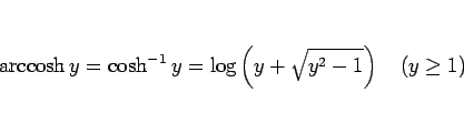 \begin{displaymath}
\mathop{\rm arccosh}y = \cosh^{-1}y = \log\left(y+\sqrt{y^2-1}\right)\hspace{1zw}(y\geq 1)\end{displaymath}