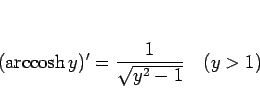 \begin{displaymath}
(\mathop{\rm arccosh}y)' = \frac{1}{\sqrt{y^2-1}}\hspace{1zw}(y>1)\end{displaymath}