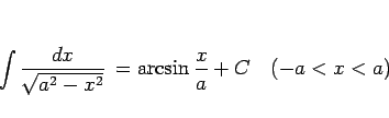 \begin{displaymath}
\int\frac{dx}{\sqrt{a^2-x^2}}  = \arcsin\frac{x}{a} + C
\hspace{1zw}(-a<x<a)\end{displaymath}