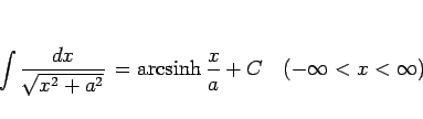 \begin{displaymath}
\int\frac{dx}{\sqrt{x^2+a^2}}  = \mathop{\rm arcsinh}\frac{x}{a} + C
\hspace{1zw}(-\infty<x<\infty)\end{displaymath}