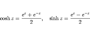 \begin{displaymath}
\cosh z=\frac{e^{z}+e^{-z}}{2},\hspace{1zw}
\sinh z=\frac{e^{z}-e^{-z}}{2}\end{displaymath}