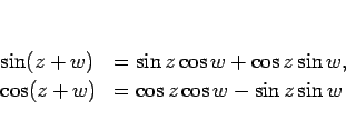 \begin{displaymath}
\begin{array}{ll}
\sin(z+w) & =\sin z\cos w + \cos z\sin w,\\
\cos(z+w) & =\cos z\cos w - \sin z\sin w
\end{array}\end{displaymath}