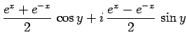 $\displaystyle \frac{e^x+e^{-x}}{2} \cos y+i \frac{e^x-e^{-x}}{2} \sin y$