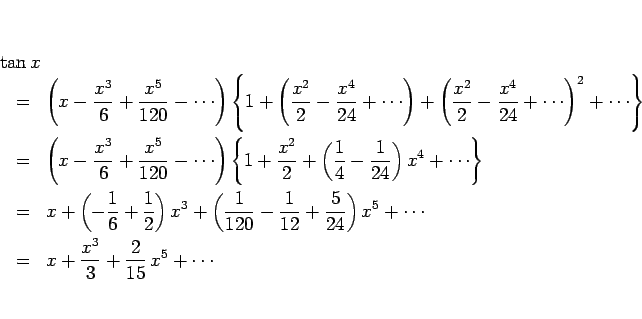 \begin{eqnarray*}\lefteqn{\tan x}
 &=&
\left(x-\frac{x^3}{6}+\frac{x^5}{120}...
...ight)x^5+\cdots
 &=&
x+\frac{x^3}{3}+\frac{2}{15} x^5+\cdots\end{eqnarray*}