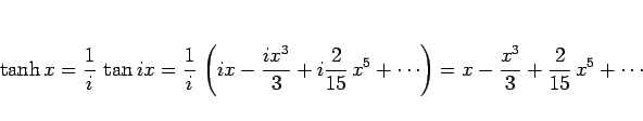 \begin{displaymath}
\tanh x
=
\frac{1}{i} \tan ix
=
\frac{1}{i} \left(ix-\fr...
... x^5+\cdots\right)
=
x-\frac{x^3}{3}+\frac{2}{15} x^5+\cdots
\end{displaymath}
