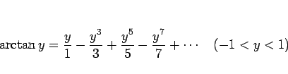 \begin{displaymath}
\arctan y = \frac{y}{1}-\frac{y^3}{3}+\frac{y^5}{5}-\frac{y^7}{7}+\cdots
\hspace{1zw}(-1<y<1)\end{displaymath}