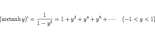 \begin{displaymath}
(\mathop{\rm arctanh}y)'=\frac{1}{1-y^2}=1+y^2+y^4+y^6+\cdots\hspace{1zw}(-1<y<1)
\end{displaymath}