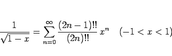 \begin{displaymath}
\frac{1}{\sqrt{1-x}}=\sum_{n=0}^\infty\frac{(2n-1)!!}{(2n)!!} x^n
\hspace{1zw}(-1<x<1)\end{displaymath}