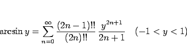\begin{displaymath}
\arcsin y = \sum_{n=0}^\infty\frac{(2n-1)!!}{(2n)!!} \frac{y^{2n+1}}{2n+1}
\hspace{1zw}(-1<y<1)\end{displaymath}
