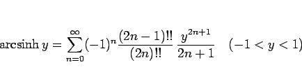 \begin{displaymath}
\mathop{\rm arcsinh}y
= \sum_{n=0}^\infty (-1)^n\frac{(2n-1)!!}{(2n)!!} \frac{y^{2n+1}}{2n+1}
\hspace{1zw}(-1<y<1)\end{displaymath}