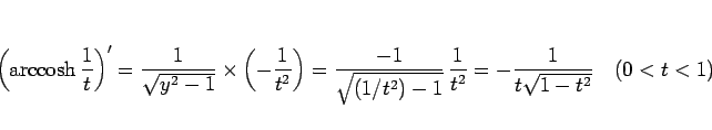 \begin{displaymath}
\left(\mathop{\rm arccosh}\frac{1}{t}\right)'
= \frac{1}{\sq...
...} \frac{1}{t^2}
= -\frac{1}{t\sqrt{1-t^2}}\hspace{1zw}(0<t<1)
\end{displaymath}