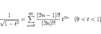 \begin{displaymath}
\frac{1}{\sqrt{1-t^2}}=\sum_{n=0}^\infty\frac{(2n-1)!!}{(2n)!!} t^{2n}
\hspace{1zw}(0<t<1)
\end{displaymath}