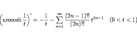 \begin{displaymath}
\left(\mathop{\rm arccosh}\frac{1}{t}\right)'
= -\frac{1}{t}...
...1}^\infty\frac{(2n-1)!!}{(2n)!!} t^{2n-1}
\hspace{1zw}(0<t<1)
\end{displaymath}