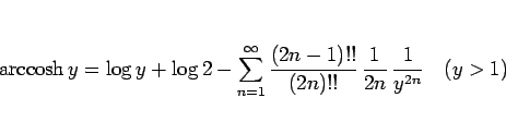 \begin{displaymath}
\mathop{\rm arccosh}y = \log y + \log 2
-\sum_{n=1}^\infty...
...)!!}{(2n)!!} \frac{1}{2n} \frac{1}{y^{2n}}
\hspace{1zw}(y>1)\end{displaymath}