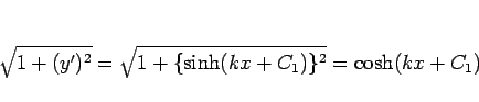\begin{displaymath}
\sqrt{1+(y')^2}
= \sqrt{1+\{\sinh(kx+C_1)\}^2}
= \cosh(kx+C_1)
\end{displaymath}