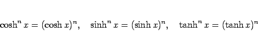 \begin{displaymath}
\cosh^n x = (\cosh x)^n,\hspace{1zw}
\sinh^n x = (\sinh x)^n,\hspace{1zw}
\tanh^n x = (\tanh x)^n
\end{displaymath}