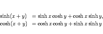 \begin{displaymath}
\begin{array}{ll}
\sinh(x+y) & =\sinh x\cosh y + \cosh x\s...
...\\
\cosh(x+y) & =\cosh x\cosh y + \sinh x\sinh y
\end{array}\end{displaymath}