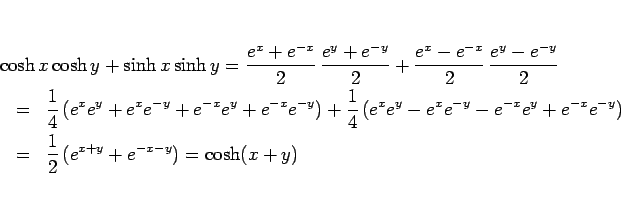 \begin{eqnarray*}\lefteqn{\cosh x\cosh y+\sinh x\sinh y
= \frac{e^x+e^{-x}}{2}\...
...^{-y})
 &=&
\frac{1}{2} (e^{x+y}+e^{-x-y})
=
\cosh (x+y)\end{eqnarray*}
