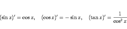 \begin{displaymath}
(\sin x)'=\cos x,\hspace{1zw}
(\cos x)'= -\sin x,\hspace{1zw}
(\tan x)'=\frac{1}{\cos^2 x}\end{displaymath}