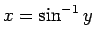 $x=\sin^{-1} y$