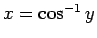 $x=\cos^{-1} y$
