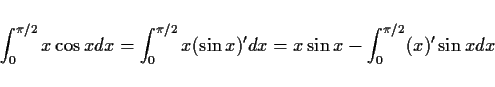 \begin{displaymath}
\int_0^{\pi/2} x\cos x dx
= \int_0^{\pi/2} x (\sin x)' dx
= x\sin x - \int_0^{\pi/2} (x)' \sin x dx
\end{displaymath}