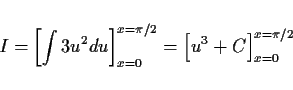 \begin{displaymath}
I = \left[\int 3u^2 du\right]_{x=0}^{x=\pi/2}
= \left[u^3+C\right]_{x=0}^{x=\pi/2}
\end{displaymath}