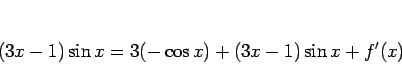\begin{displaymath}
(3x-1)\sin x = 3(-\cos x)+(3x-1)\sin x + f'(x)
\end{displaymath}
