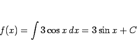 \begin{displaymath}
f(x)=\int 3\cos x\,dx = 3\sin x + C
\end{displaymath}