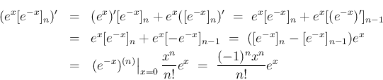 \begin{eqnarray*}(e^x[e^{-x}]_n)'
&=&
(e^x)'[e^{-x}]_n+e^x([e^{-x}]_n)'
\ =\...
...ght\vert _{x=0} \frac{x^n}{n!}e^x
\ =\
\frac{(-1)^nx^n}{n!}e^x\end{eqnarray*}