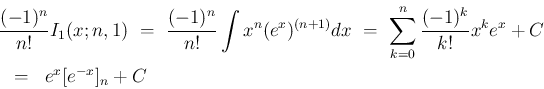 \begin{eqnarray*}\lefteqn{\frac{(-1)^n}{n!}I_1(x;n,1)
\ =\
\frac{(-1)^n}{n!}\...
...um_{k=0}^n\frac{(-1)^k}{k!}x^ke^x + C}
\\ &=&
e^x[e^{-x}]_n + C\end{eqnarray*}