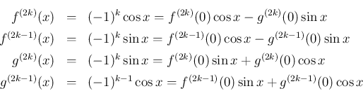 \begin{eqnarray*}f^{(2k)}(x) &=& (-1)^k\cos x = f^{(2k)}(0)\cos x - g^{(2k)}(0)\...
... &=& (-1)^{k-1}\cos x = f^{(2k-1)}(0)\sin x + g^{(2k-1)}(0)\cos x\end{eqnarray*}