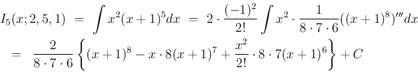\begin{eqnarray*}\lefteqn{I_5(x;2,5,1)
\ =\
\int x^2(x+1)^5 dx
\ =\
2\cdot...
...8-x\cdot 8(x+1)^7+\frac{x^2}{2!}\cdot 8\cdot 7(x+1)^6\right\}
+C\end{eqnarray*}