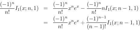 \begin{eqnarray*}\frac{(-1)^n}{n!}I_1(x;n,1)
&=&
\frac{(-1)^n}{n!}x^ne^x - \fr...
...
\frac{(-1)^n}{n!}x^ne^x + \frac{(-1)^{n-1}}{(n-1)!}I_1(x;n-1,1)\end{eqnarray*}