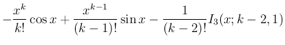 $\displaystyle -\frac{x^k}{k!}\cos x + \frac{x^{k-1}}{(k-1)!}\sin x
- \frac{1}{(k-2)!}I_3(x;k -2 ,1)$