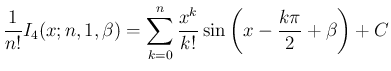 $\displaystyle
\frac{1}{n!}I_4(x;n,1,\beta)
= \sum_{k=0}^n\frac{x^k}{k!}\sin\left(x-\frac{k\pi}{2}+\beta\right) + C$