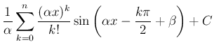 $\displaystyle \frac{1}{\alpha}\sum_{k=0}^n\frac{(\alpha x)^k}{k!}
\sin\left(\alpha x-\frac{k\pi}{2}+\beta\right) + C$
