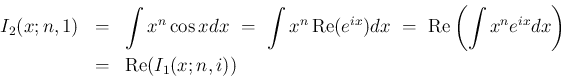 \begin{eqnarray*}I_2(x;n,1)
&=&
\int x^n\cos x dx
\ =\
\int x^n\mathop{\r...
...ft(\int x^n e^{ix} dx\right)
\\ &=&
\mathop{\rm Re}(I_1(x;n,i))\end{eqnarray*}